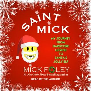 Full Download Saint Mick: My Journey from Hardcore Legend to Santa's Jolly Elf - Mick Foley | ePub