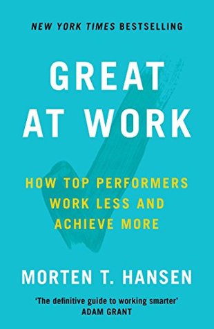 Full Download Great at Work: How Top Performers Do Less, Work Better, and Achieve More - Morten T. Hansen | ePub