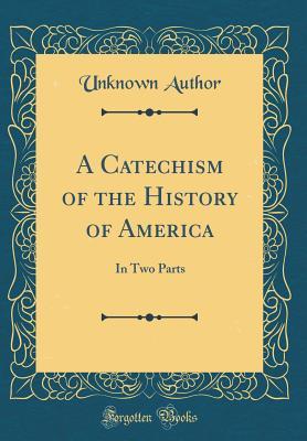 Read A Catechism of the History of America: In Two Parts (Classic Reprint) - Unknown file in PDF