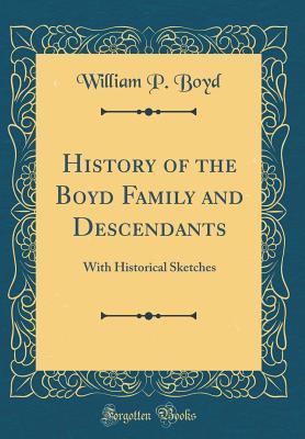 Download History of the Boyd Family and Descendants: With Historical Sketches (Classic Reprint) - William Philip Boyd | PDF