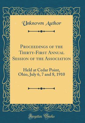 Full Download Proceedings of the Thirty-First Annual Session of the Association: Held at Cedar Point, Ohio, July 6, 7 and 8, 1910 (Classic Reprint) - Unknown file in ePub