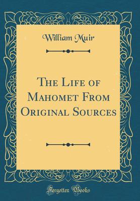 Read Online The Life of Mahomet from Original Sources (Classic Reprint) - William Muir | ePub