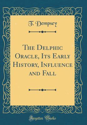 Download The Delphic Oracle, Its Early History, Influence and Fall (Classic Reprint) - T Dempsey | PDF