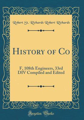 Full Download History of Co: F, 108th Engineers, 33rd DIV Compiled and Edited (Classic Reprint) - Robert St Richards Robert Richards | ePub