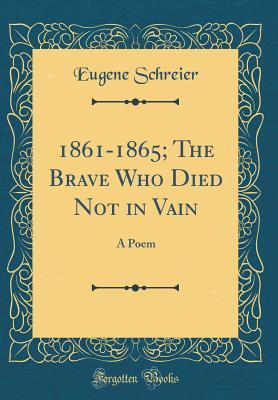 Read 1861-1865; The Brave Who Died Not in Vain: A Poem (Classic Reprint) - Eugene Schreier file in ePub