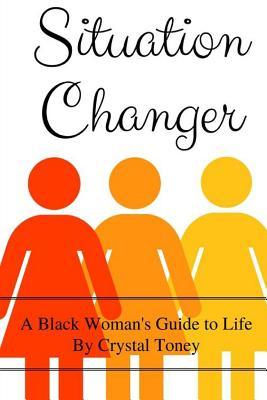 Read Situation Changer: A Black Woman's Guide to Life - Crystal Toney | PDF