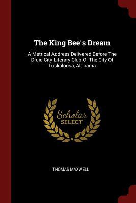 Download The King Bee's Dream: A Metrical Address Delivered Before the Druid City Literary Club of the City of Tuskaloosa, Alabama - Thomas Maxwell file in PDF