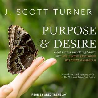 Full Download Purpose and Desire: What Makes Something Alive and Why Modern Darwinism Has Failed to Explain It - J. Scott Turner | PDF