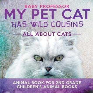 Download My Pet Cat Has Wild Cousins: All About Cats - Animal Book for 2nd Grade Children's Animal Books - Baby Professor file in PDF