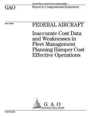 Read Online Federal Aircraft: Inaccurate Cost Data and Weaknesses in Fleet Management Planning Hamper Cost Effective Operations - U.S. Government Accountability Office file in ePub