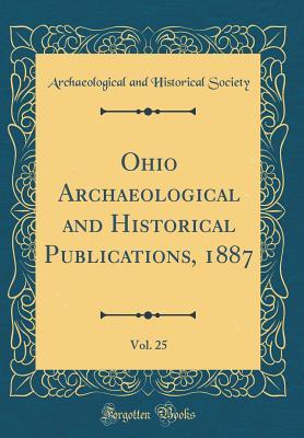 Read Ohio Archaeological and Historical Publications, 1887, Vol. 25 (Classic Reprint) - Archaeological and Historical Society file in PDF
