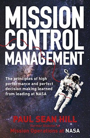 Full Download Mission Control Management: The principles of high performance and perfect decision-making learned from leading at NASA - Paul Sean Hill file in ePub