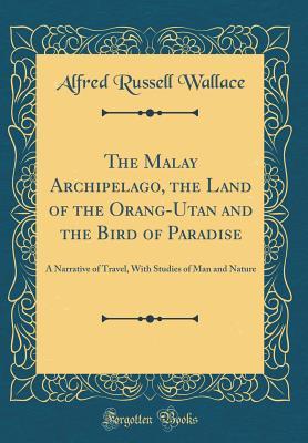 Read Online The Malay Archipelago, the Land of the Orang-Utan and the Bird of Paradise: A Narrative of Travel, with Studies of Man and Nature (Classic Reprint) - Alfred Russel Wallace file in ePub