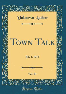 Full Download Town Talk, Vol. 19: July 1, 1911 (Classic Reprint) - Unknown file in PDF