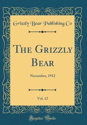 Read The Grizzly Bear, Vol. 12: November, 1912 (Classic Reprint) - Grizzly Bear Publishing Co file in ePub