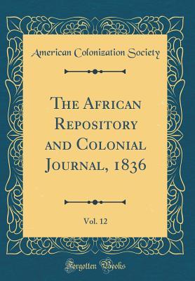 Full Download The African Repository and Colonial Journal, 1836, Vol. 12 (Classic Reprint) - American Colonization Society | PDF
