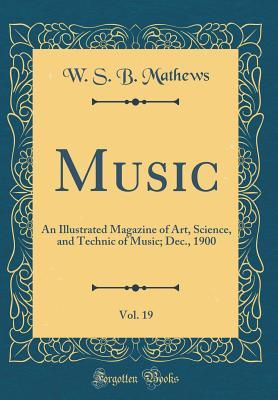 Read Music, Vol. 19: An Illustrated Magazine of Art, Science, and Technic of Music; Dec., 1900 (Classic Reprint) - W S B Mathews | ePub
