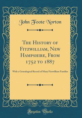 Download The History of Fitzwilliam, New Hampshire, from 1752 to 1887: With a Genealogical Record of Many Fitzwilliam Families (Classic Reprint) - John Foote Norton file in PDF