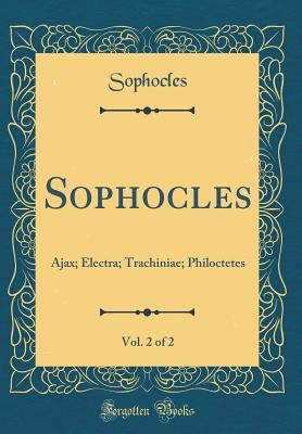 Download Sophocles, Vol. 2 of 2: Ajax; Electra; Trachiniae; Philoctetes (Classic Reprint) - Sophocles Sophocles file in ePub