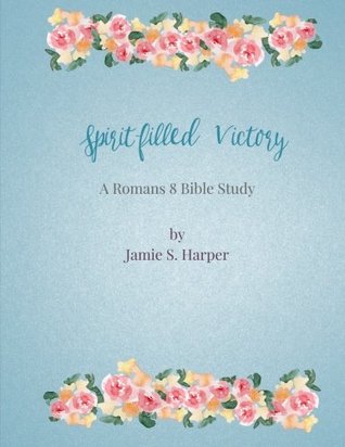 Read Online Spirit-filled Victory: a Romans 8 Bible study - Jamie S. Harper | ePub
