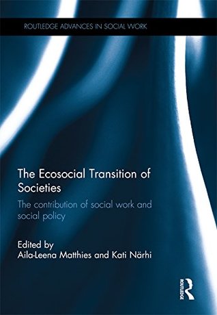 Download The Ecosocial Transition of Societies: The contribution of social work and social policy (Routledge Advances in Social Work) - Aila-Leena Matthies | PDF