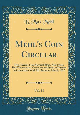 Download Mehl's Coin Circular, Vol. 11: This Circular Lists Special Offers, New Issues, Brief Numismatic Comment and Items of Interest in Connection with My Business; March, 1927 (Classic Reprint) - B. Max Mehl file in ePub