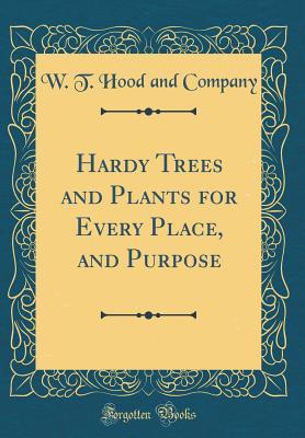 Download Hardy Trees and Plants for Every Place, and Purpose (Classic Reprint) - W T Hood and Company | PDF