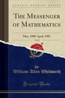 Read Online The Messenger of Mathematics, Vol. 10: May, 1880-April, 1881 (Classic Reprint) - William Allen Whitworth | PDF