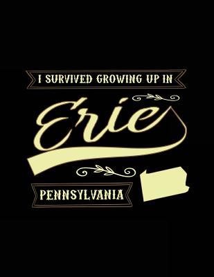 Full Download I Survived Growing Up in Erie Pennsylvania: Funny Journal, Blank Lined Journal Notebook, 8.5 X 11 (Journals to Write In) -  file in PDF