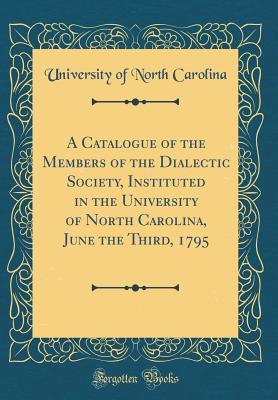 Download A Catalogue of the Members of the Dialectic Society, Instituted in the University of North Carolina, June the Third, 1795 (Classic Reprint) - University of North Carolina file in ePub
