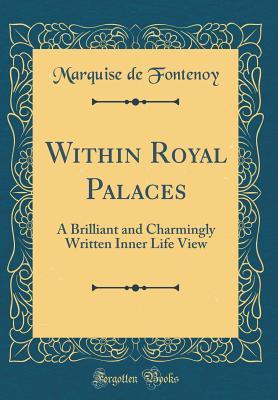 Download Within Royal Palaces: A Brilliant and Charmingly Written Inner Life View (Classic Reprint) - Marquise de Fontenoy file in PDF
