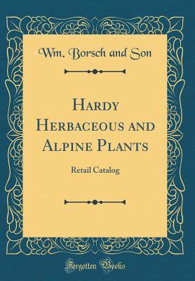Full Download Hardy Herbaceous and Alpine Plants: Retail Catalog (Classic Reprint) - Wm Borsch and Son | ePub