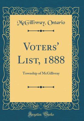 Full Download Voters' List, 1888: Township of McGillivray (Classic Reprint) - McGillivray Ontario | ePub