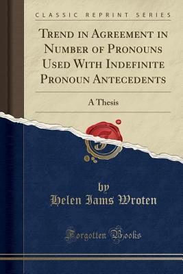 Read Trend in Agreement in Number of Pronouns Used with Indefinite Pronoun Antecedents: A Thesis (Classic Reprint) - Helen Iams Wroten | PDF
