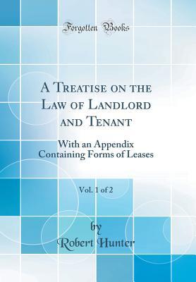 Read Online A Treatise on the Law of Landlord and Tenant, Vol. 1 of 2: With an Appendix Containing Forms of Leases (Classic Reprint) - Robert Hunter file in ePub