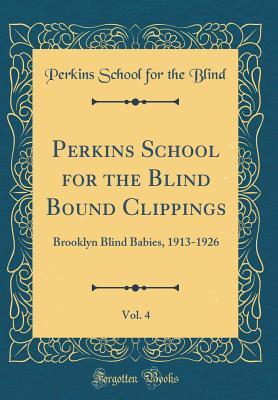 Read Perkins School for the Blind Bound Clippings, Vol. 4: Brooklyn Blind Babies, 1913-1926 (Classic Reprint) - Perkins School for the Blind file in ePub