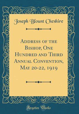 Read Address of the Bishop, One Hundred and Third Annual Convention, May 20-22, 1919 (Classic Reprint) - Joseph Blount Cheshire | PDF