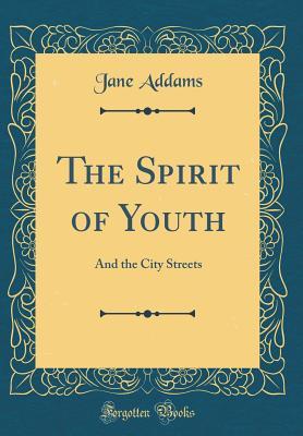 Download The Spirit of Youth: And the City Streets (Classic Reprint) - Jane Addams file in PDF