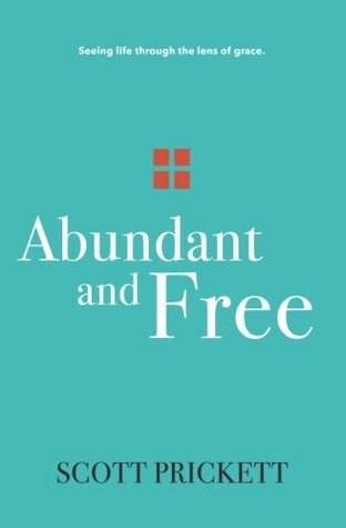 Full Download Abundant and Free: Seeing Life Through the Lens of Grace - Scott Prickett file in ePub