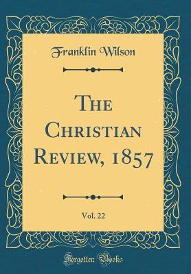 Download The Christian Review, 1857, Vol. 22 (Classic Reprint) - Franklin Wilson file in PDF