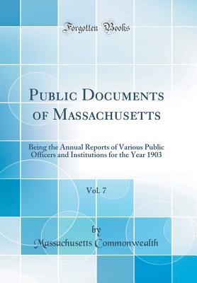 Download Public Documents of Massachusetts, Vol. 7: Being the Annual Reports of Various Public Officers and Institutions for the Year 1903 (Classic Reprint) - Massachusetts Commonwealth file in PDF