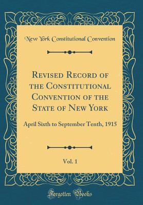 Full Download Revised Record of the Constitutional Convention of the State of New York, Vol. 1: April Sixth to September Tenth, 1915 (Classic Reprint) - New York Constitutional Convention file in ePub