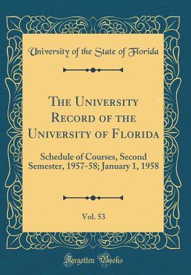 Read Online The University Record of the University of Florida, Vol. 53: Schedule of Courses, Second Semester, 1957-58; January 1, 1958 (Classic Reprint) - Unknown file in ePub