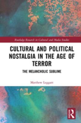 Read Cultural and Political Nostalgia in the Age of Terror: The Melancholic Sublime - Matthew Leggatt file in ePub