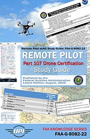 Download Remote Pilot Small Unmanned Aircraft Systems Study Guide: FAA-G-8082-22: Remote Pilot Part 107 Drone Certification Study Guide - Latest Edition: Aug. 2016 (FAA Knowledge Series) - Federal Aviation Administration file in PDF