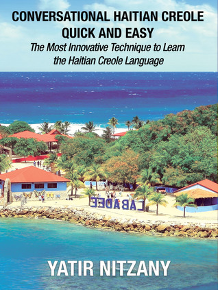 Read Conversational Haitian Creole Quick and Easy: The Most Innovative Technique to Learn the Haitian Creole Language - Yatir Nitzany file in ePub