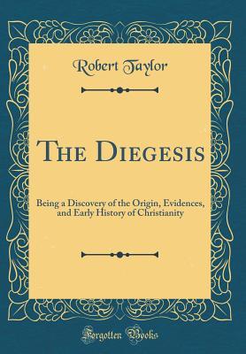 Download The Diegesis: Being a Discovery of the Origin, Evidences, and Early History of Christianity (Classic Reprint) - Robert Taylor file in ePub