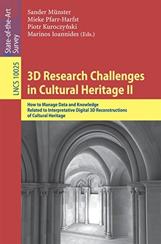 Full Download 3D Research Challenges in Cultural Heritage II: How to Manage Data and Knowledge Related to Interpretative Digital 3D Reconstructions of Cultural Heritage: 2 (Lecture Notes in Computer Science) - Sander Münster | PDF
