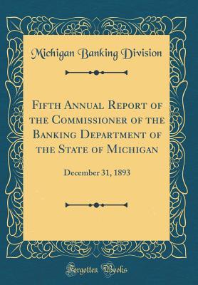 Download Fifth Annual Report of the Commissioner of the Banking Department of the State of Michigan: December 31, 1893 (Classic Reprint) - Michigan Banking Division file in PDF
