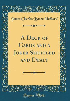 Full Download A Deck of Cards and a Joker Shuffled and Dealt (Classic Reprint) - James Charles Bacon Hebbard file in ePub